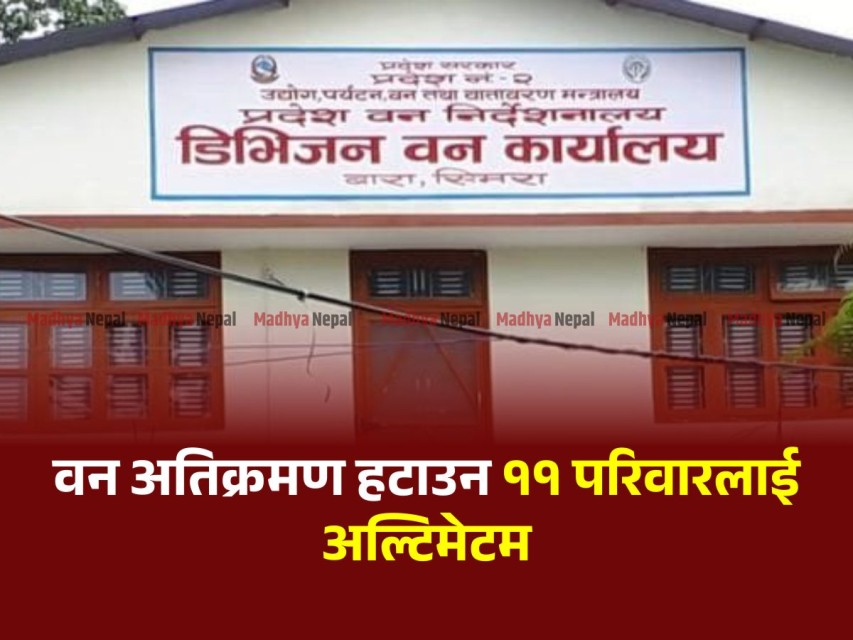 वन अतिक्रमण गर्ने ११ परिवारलाई सात दिनभित्र घरटहरा हटाउन निर्देशन