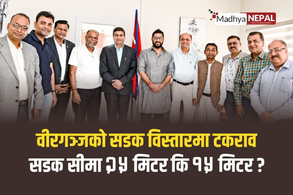 वीरगञ्जको सडक विस्तारमा नीति र आवश्यकताको टकराव : सडक सीमा २५ मिटर कि १५ मिटर ? 