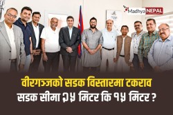 वीरगञ्जको सडक विस्तारमा नीति र आवश्यकताको टकराव : सडक सीमा २५ मिटर कि १५ मिटर ? 