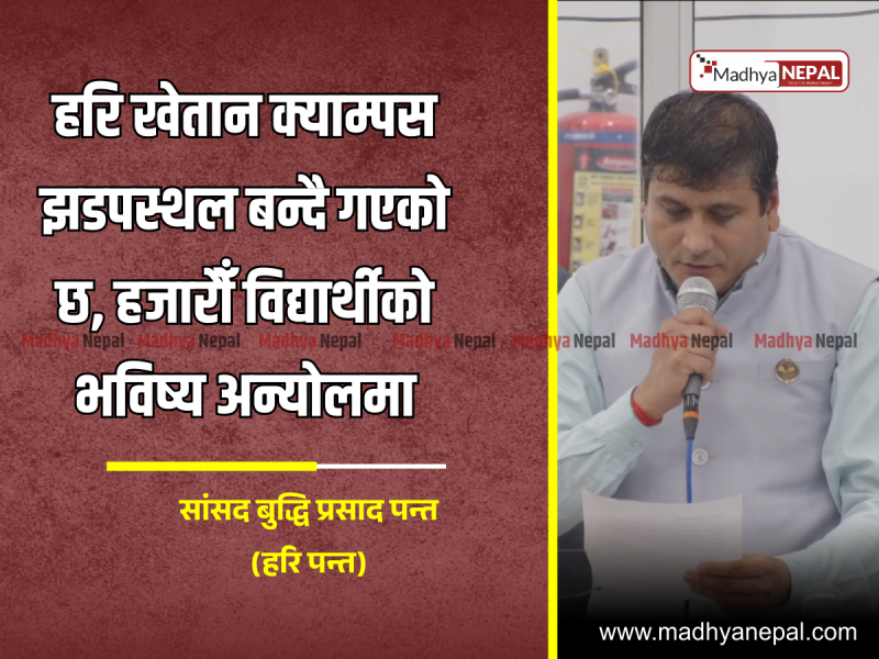 हरि खेतान क्याम्पस झडपस्थल बन्दै गएको छ, हजारौँ विद्यार्थीको भविष्य अन्योलमा: सांसद पन्त
